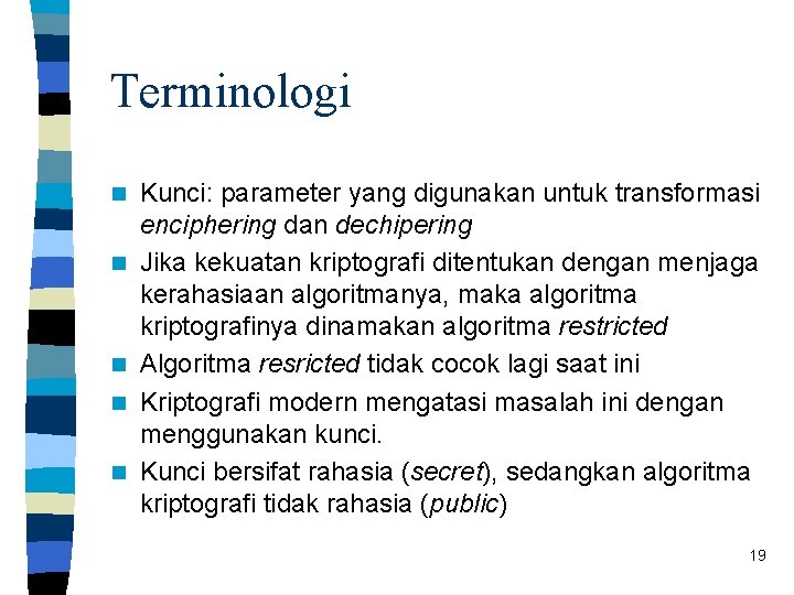 Terminologi n n n Kunci: parameter yang digunakan untuk transformasi enciphering dan dechipering Jika