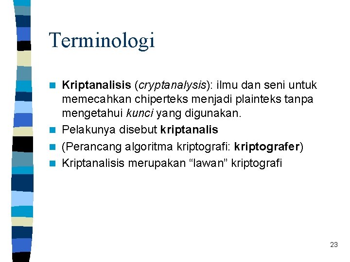 Terminologi Kriptanalisis (cryptanalysis): ilmu dan seni untuk memecahkan chiperteks menjadi plainteks tanpa mengetahui kunci