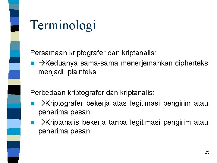 Terminologi Persamaan kriptografer dan kriptanalis: n Keduanya sama-sama menerjemahkan cipherteks menjadi plainteks Perbedaan kriptografer