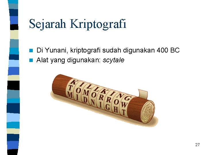 Sejarah Kriptografi Di Yunani, kriptografi sudah digunakan 400 BC n Alat yang digunakan: scytale