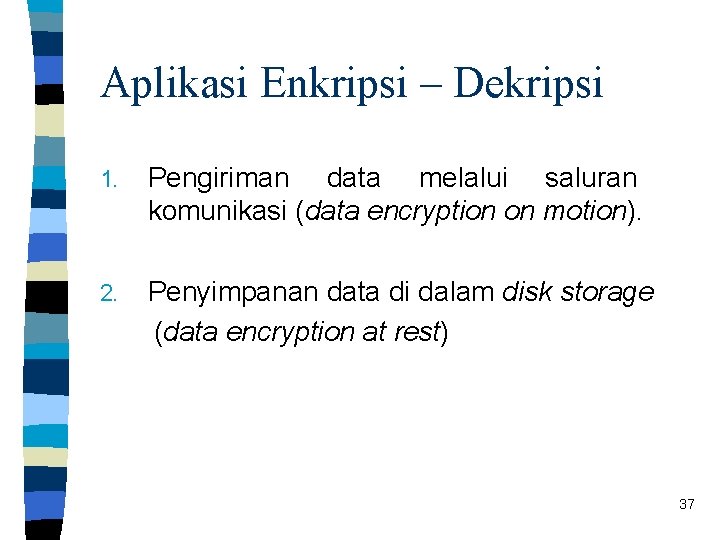 Aplikasi Enkripsi – Dekripsi 1. Pengiriman data melalui saluran komunikasi (data encryption on motion).