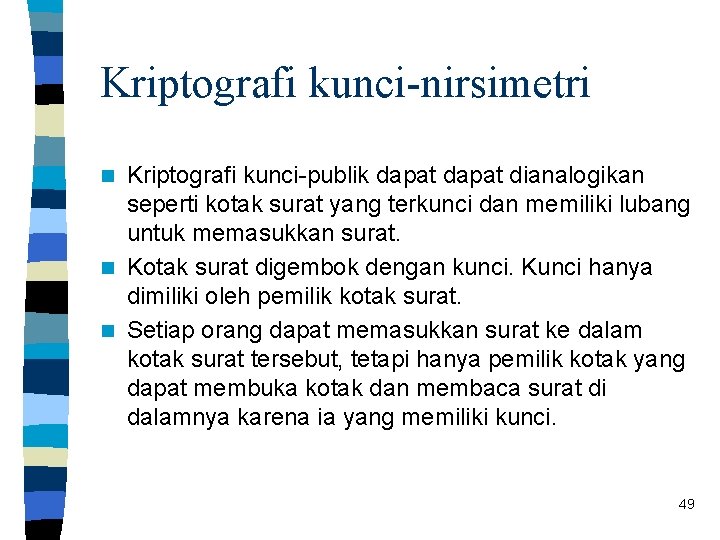 Kriptografi kunci-nirsimetri Kriptografi kunci-publik dapat dianalogikan seperti kotak surat yang terkunci dan memiliki lubang