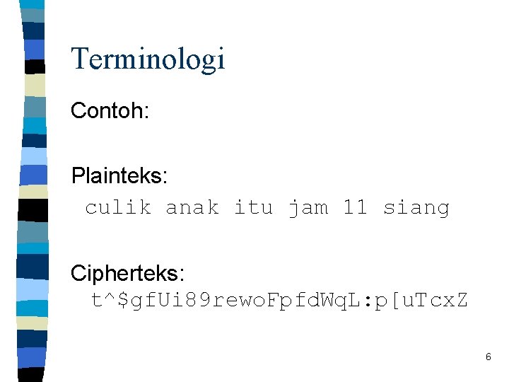 Terminologi Contoh: Plainteks: culik anak itu jam 11 siang Cipherteks: t^$gf. Ui 89 rewo.