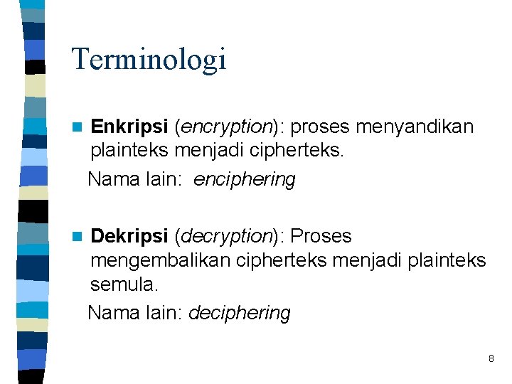 Terminologi Enkripsi (encryption): proses menyandikan plainteks menjadi cipherteks. Nama lain: enciphering n Dekripsi (decryption):