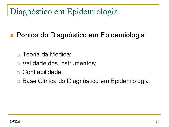 Diagnóstico em Epidemiologia n Pontos do Diagnóstico em Epidemiologia: q q 3/6/2021 Teoria da