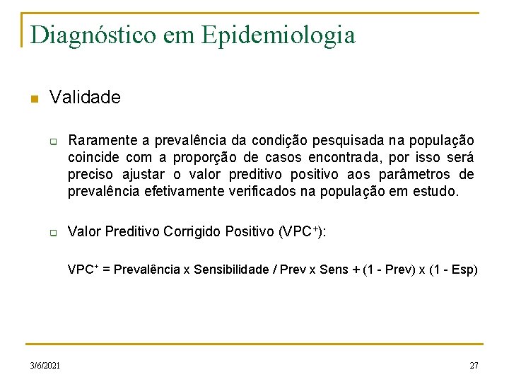 Diagnóstico em Epidemiologia n Validade q q Raramente a prevalência da condição pesquisada na