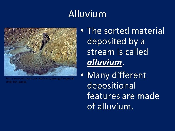 Alluvium http: //www. windows. ucar. edu/earth/geology/images/all uvial_fan_lg. jpeg • The sorted material deposited by