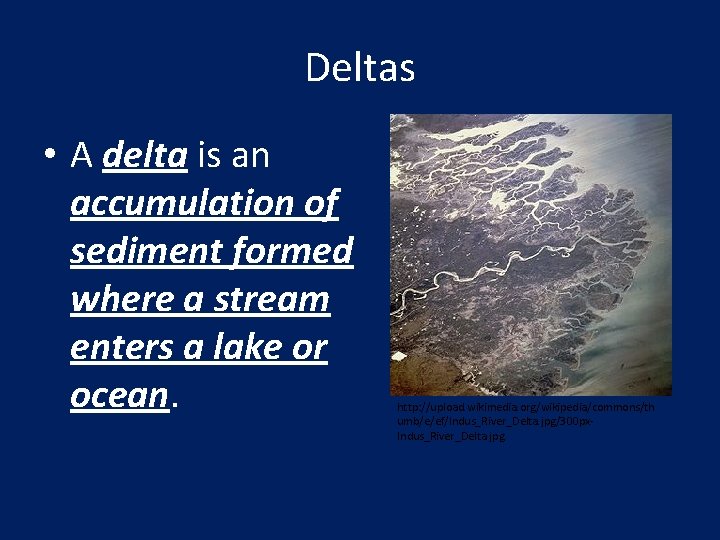 Deltas • A delta is an accumulation of sediment formed where a stream enters