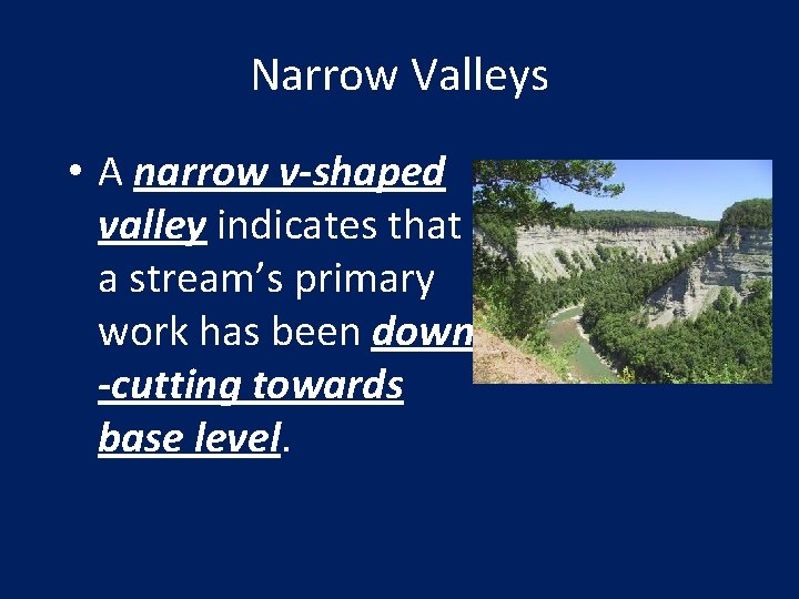 Narrow Valleys • A narrow v-shaped valley indicates that a stream’s primary work has