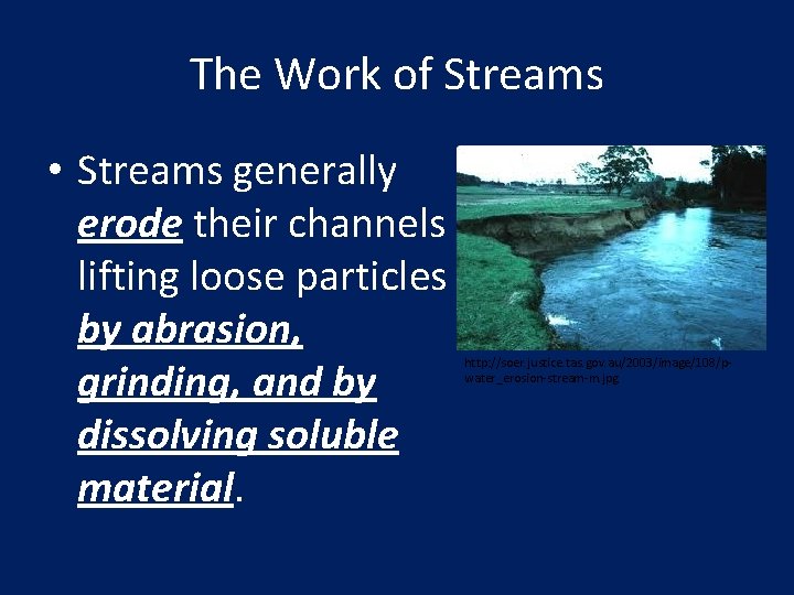 The Work of Streams • Streams generally erode their channels lifting loose particles by