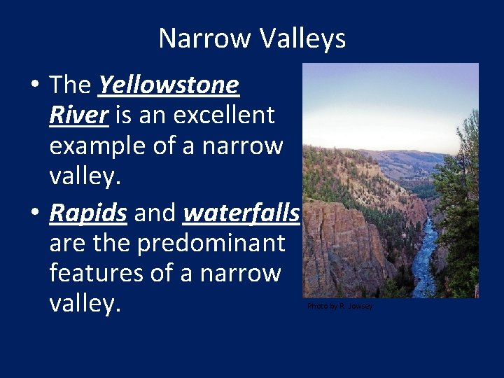 Narrow Valleys • The Yellowstone River is an excellent example of a narrow valley.