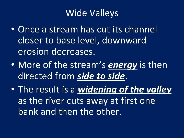 Wide Valleys • Once a stream has cut its channel closer to base level,