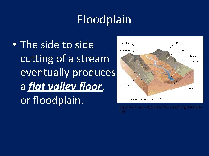 Floodplain • The side to side cutting of a stream eventually produces a flat