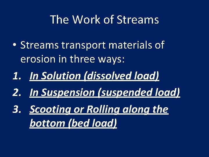 The Work of Streams • Streams transport materials of erosion in three ways: 1.