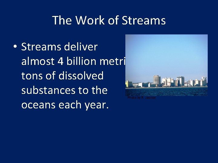 The Work of Streams • Streams deliver almost 4 billion metric tons of dissolved