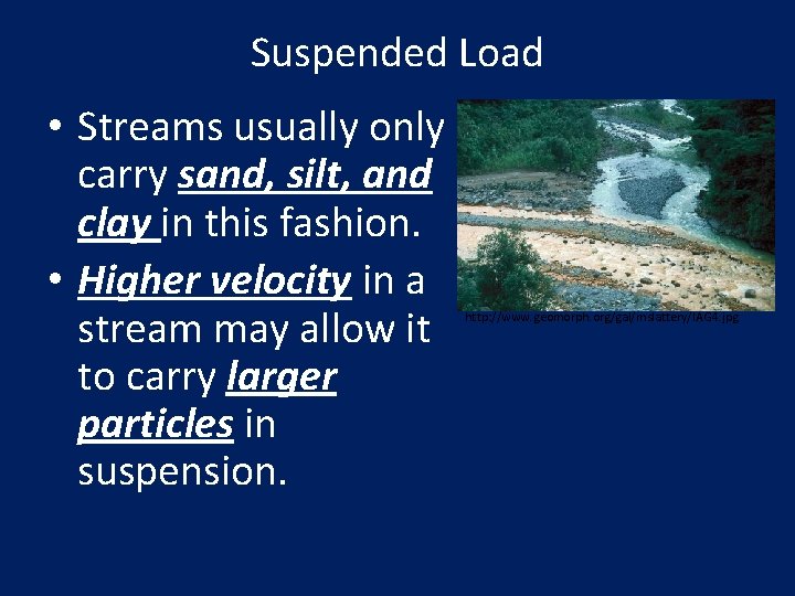 Suspended Load • Streams usually only carry sand, silt, and clay in this fashion.