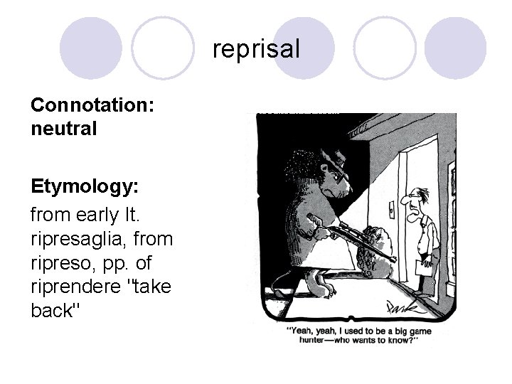 reprisal Connotation: neutral Etymology: from early It. ripresaglia, from ripreso, pp. of riprendere "take