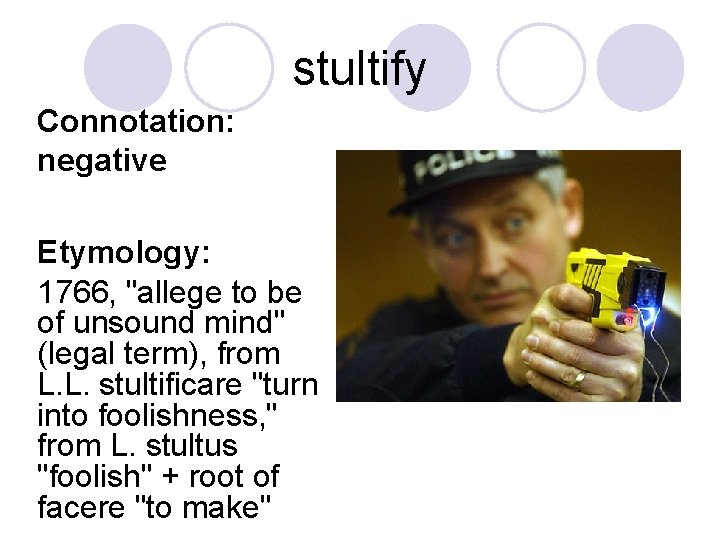 stultify Connotation: negative Etymology: 1766, "allege to be of unsound mind" (legal term), from