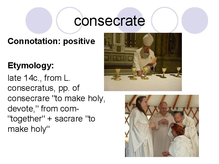 consecrate Connotation: positive Etymology: late 14 c. , from L. consecratus, pp. of consecrare