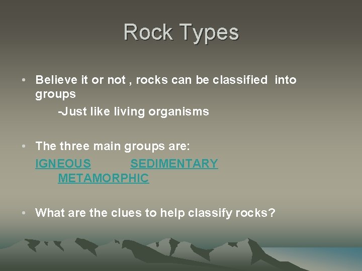 Rock Types • Believe it or not , rocks can be classified into groups