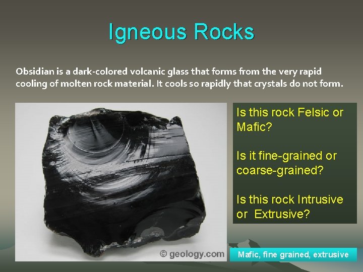  Igneous Rocks Obsidian is a dark-colored volcanic glass that forms from the very