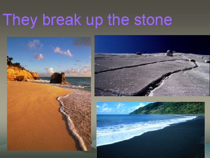 They break up the stone 