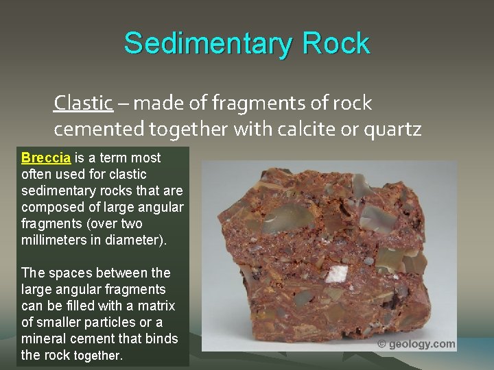 Sedimentary Rock Clastic – made of fragments of rock cemented together with calcite or