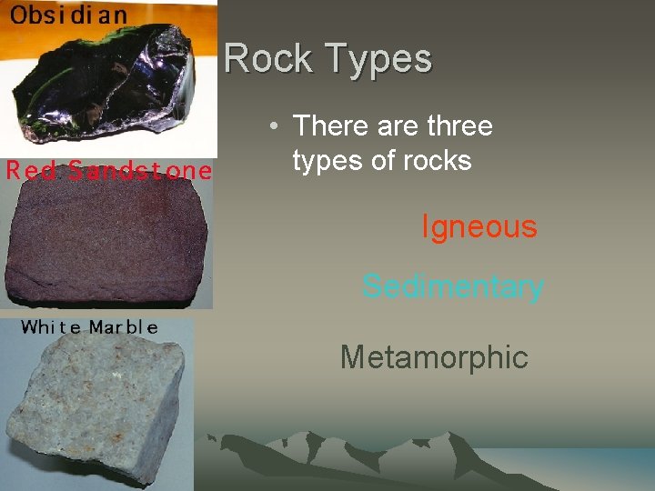 Rock Types • There are three types of rocks Igneous Sedimentary Metamorphic 