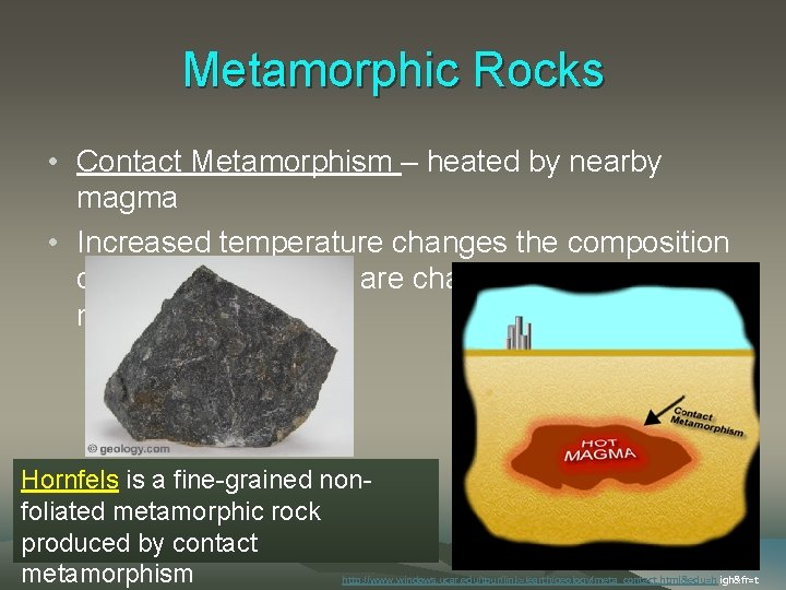 Metamorphic Rocks • Contact Metamorphism – heated by nearby magma • Increased temperature changes