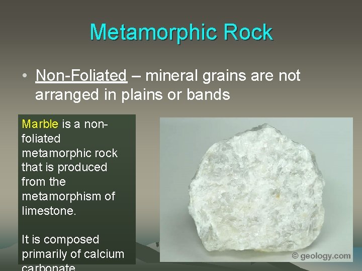 Metamorphic Rock • Non-Foliated – mineral grains are not arranged in plains or bands