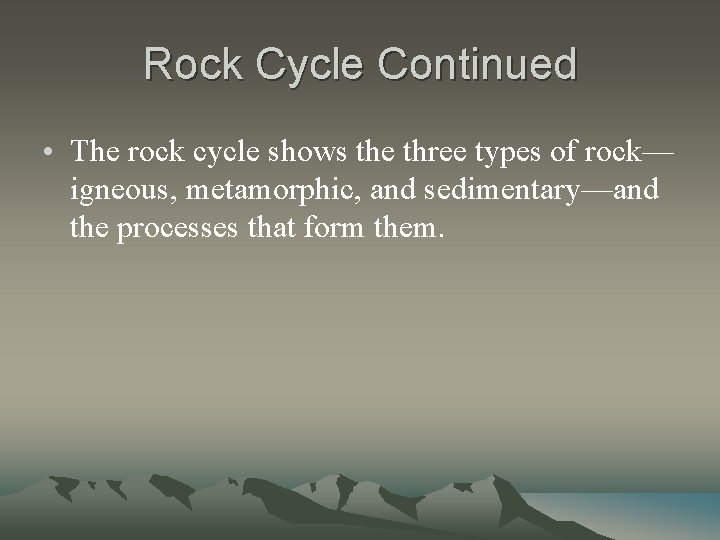 Rock Cycle Continued • The rock cycle shows the three types of rock— igneous,