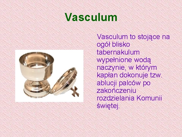 Vasculum to stojące na ogół blisko tabernakulum wypełnione wodą naczynie, w którym kapłan dokonuje