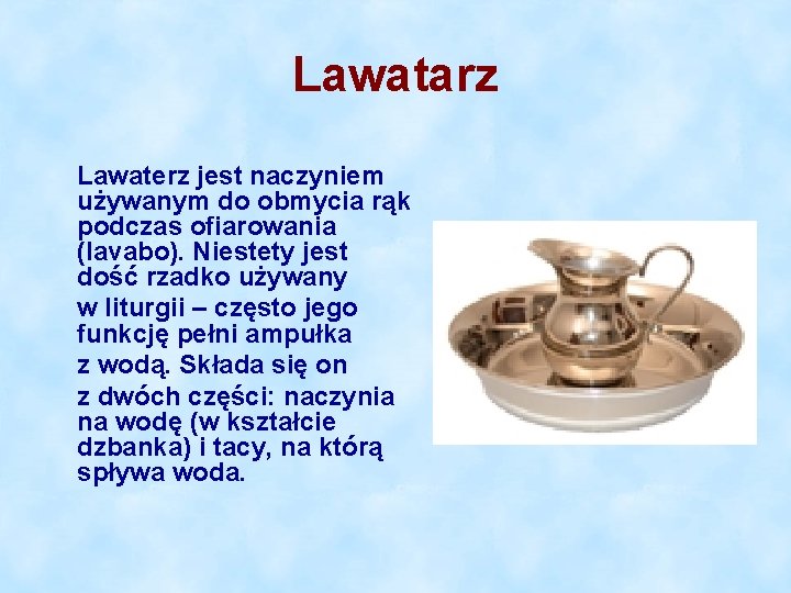 Lawatarz Lawaterz jest naczyniem używanym do obmycia rąk podczas ofiarowania (lavabo). Niestety jest dość