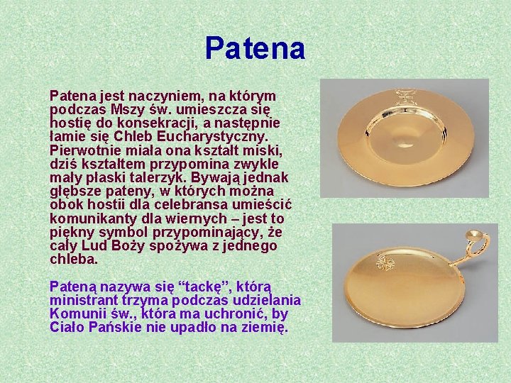 Patena jest naczyniem, na którym podczas Mszy św. umieszcza się hostię do konsekracji, a