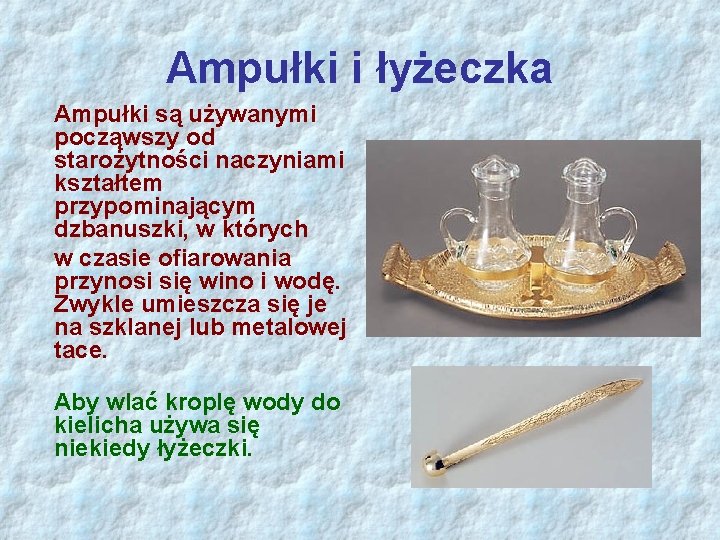 Ampułki i łyżeczka Ampułki są używanymi począwszy od starożytności naczyniami kształtem przypominającym dzbanuszki, w