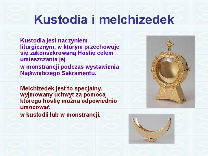 Kustodia i melchizedek Kustodia jest naczyniem liturgicznym, w którym przechowuje się zakonsekrowaną Hostię celem