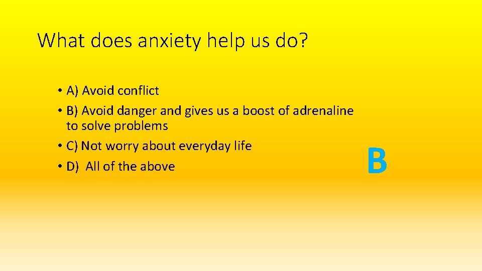 What does anxiety help us do? • A) Avoid conflict • B) Avoid danger