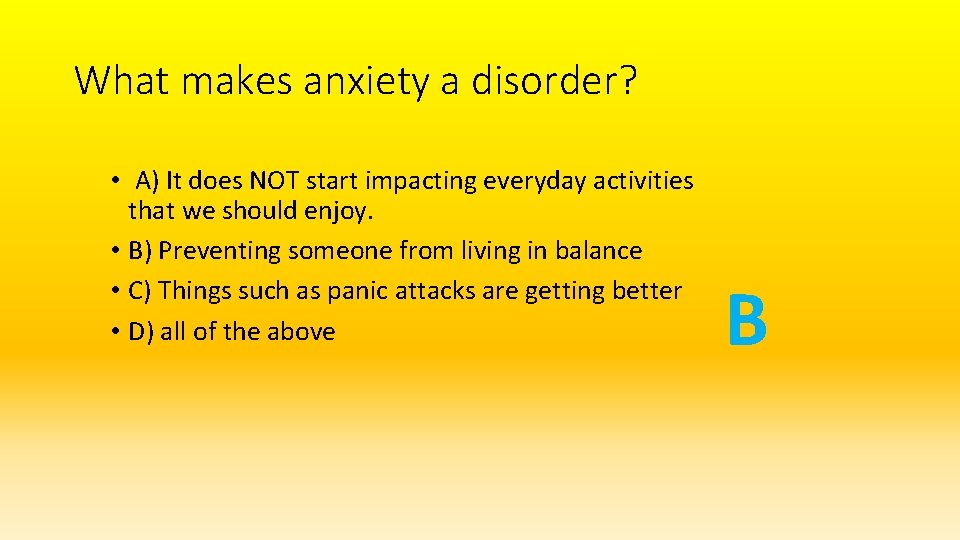 What makes anxiety a disorder? • A) It does NOT start impacting everyday activities