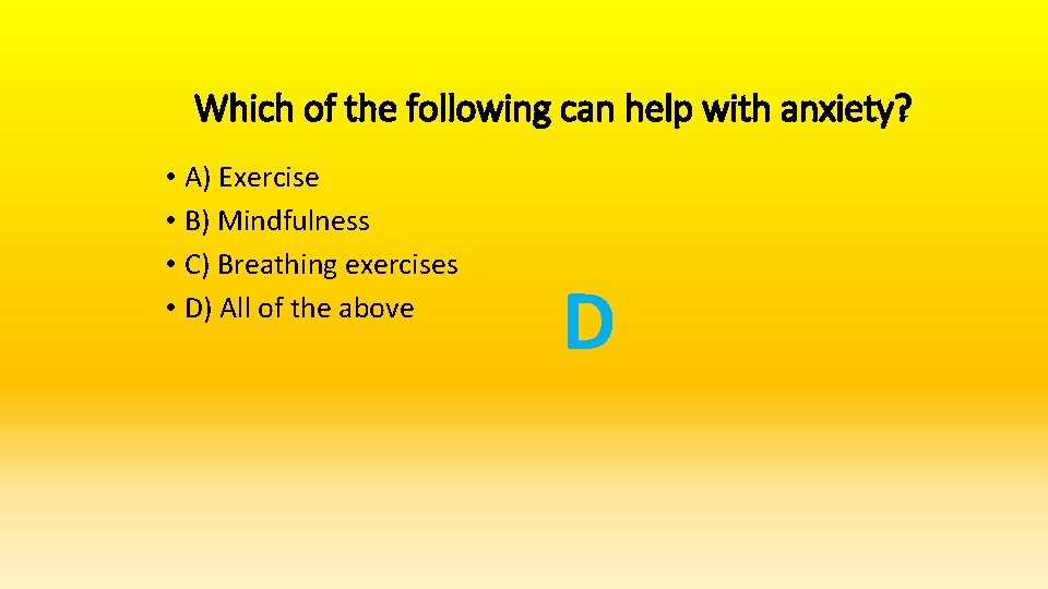 Which of the following can help with anxiety? • A) Exercise • B) Mindfulness