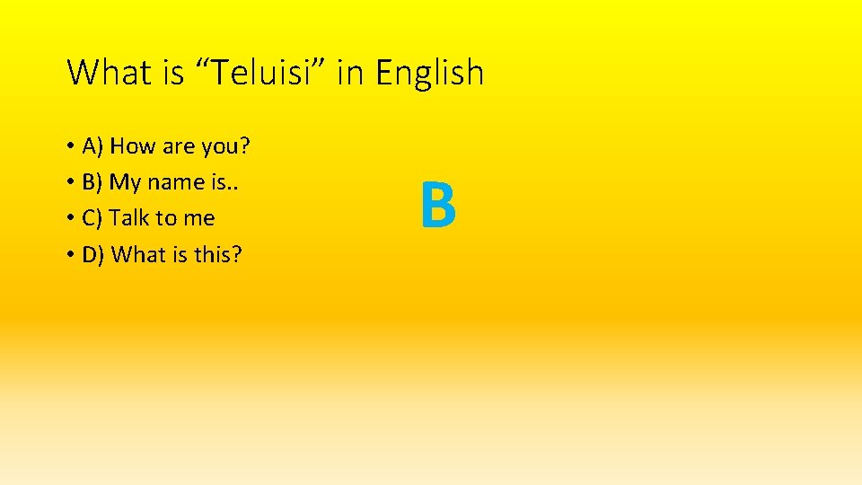What is “Teluisi” in English • A) How are you? • B) My name