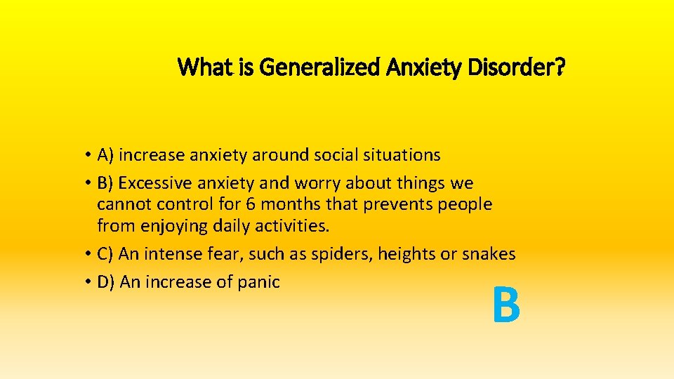 What is Generalized Anxiety Disorder? • A) increase anxiety around social situations • B)
