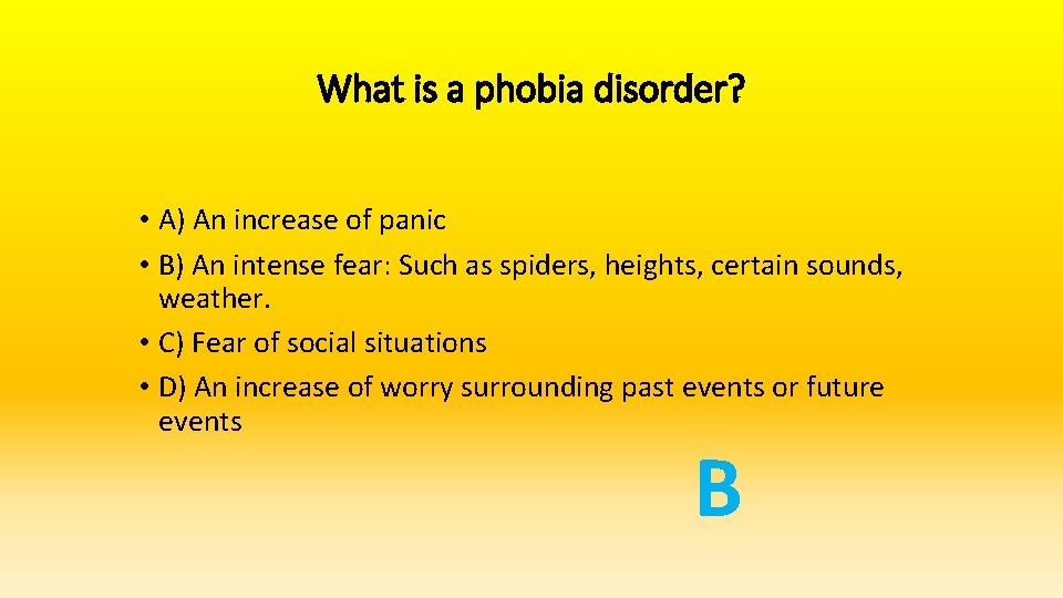 What is a phobia disorder? • A) An increase of panic • B) An
