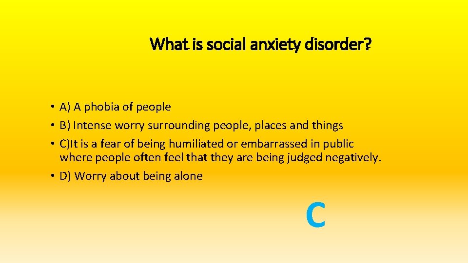 What is social anxiety disorder? • A) A phobia of people • B) Intense