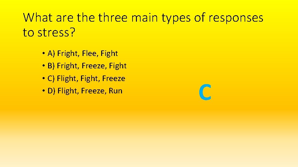 What are three main types of responses to stress? • A) Fright, Flee, Fight