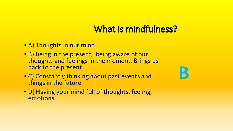 What is mindfulness? • A) Thoughts in our mind • B) Being in the