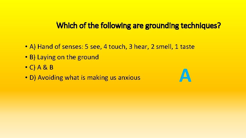 Which of the following are grounding techniques? • A) Hand of senses: 5 see,