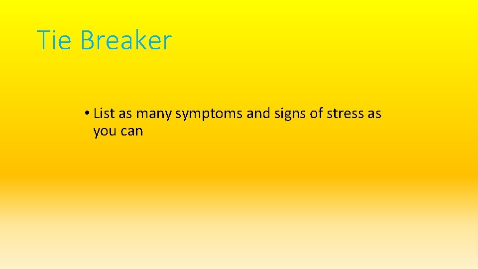 Tie Breaker • List as many symptoms and signs of stress as you can