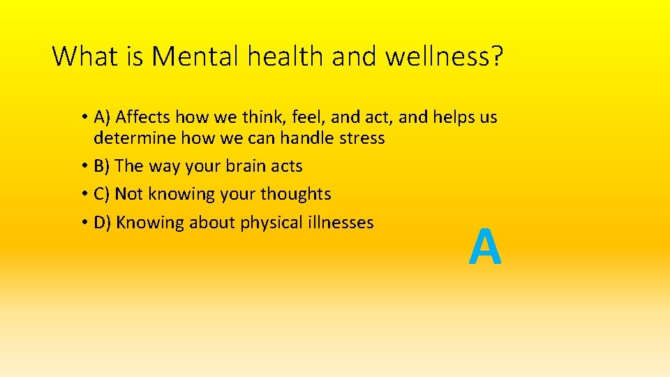 What is Mental health and wellness? • A) Affects how we think, feel, and