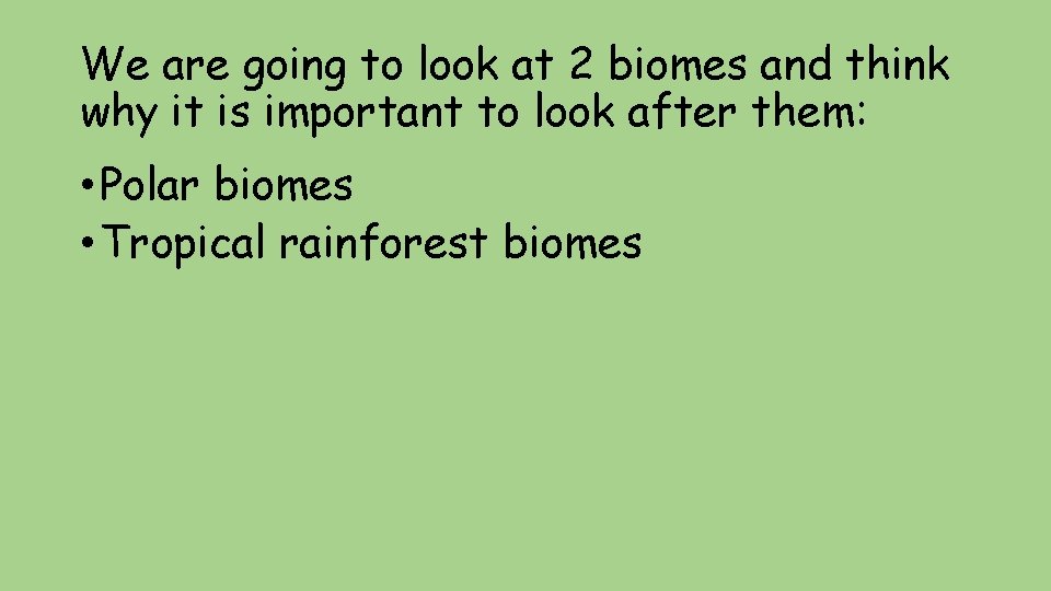 We are going to look at 2 biomes and think why it is important