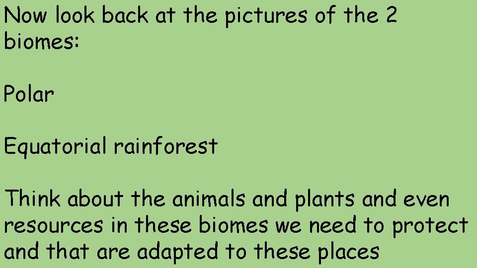 Now look back at the pictures of the 2 biomes: Polar Equatorial rainforest Think